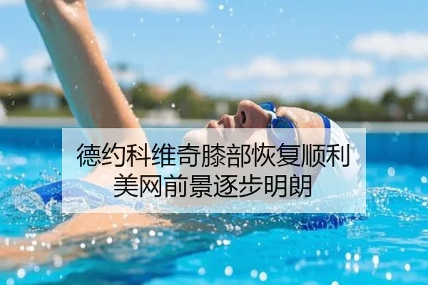 德约科维奇膝部恢复顺利 美网前景逐步明朗