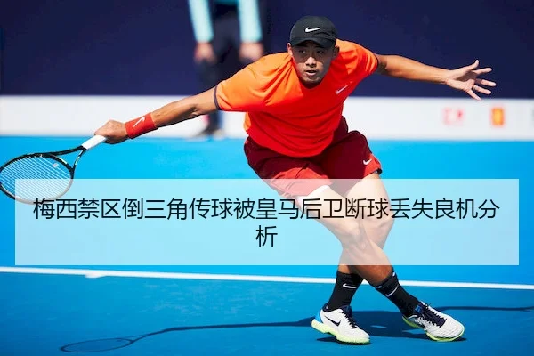 梅西禁区倒三角传球被皇马后卫断球丢失良机分析